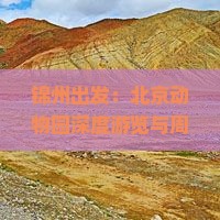 锦州出发：北京动物园深度游览与周边景点一日游攻略