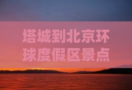 塔城到北京环球度假区景点路线怎么走