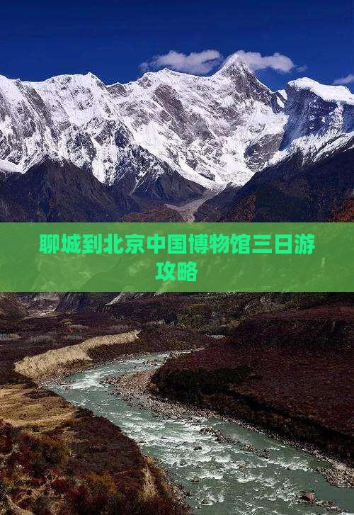 聊城到北京中国博物馆三日游攻略