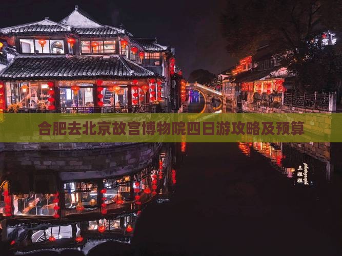 合肥去北京故宫博物院四日游攻略及预算
