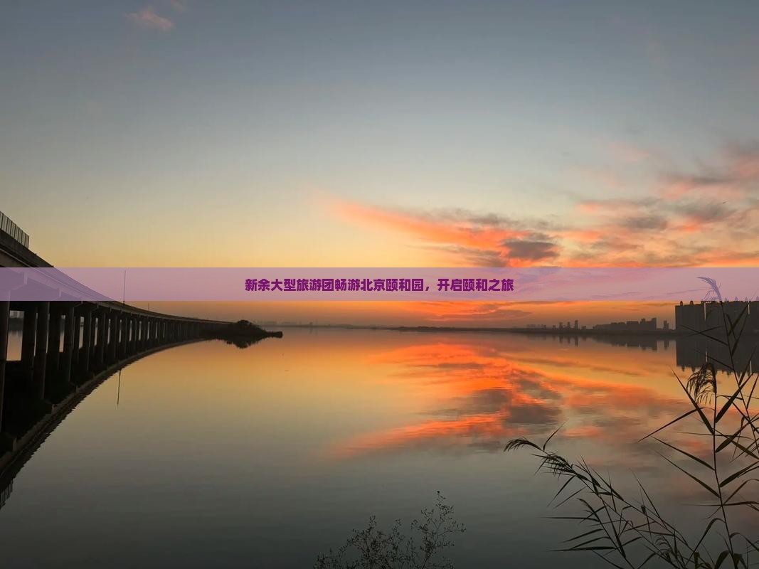 新余大型旅游团畅游北京颐和园，开启颐和之旅
