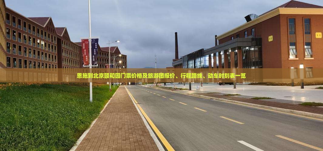 恩施到北京颐和园门票价格及旅游团报价、行程路线、动车时刻表一览