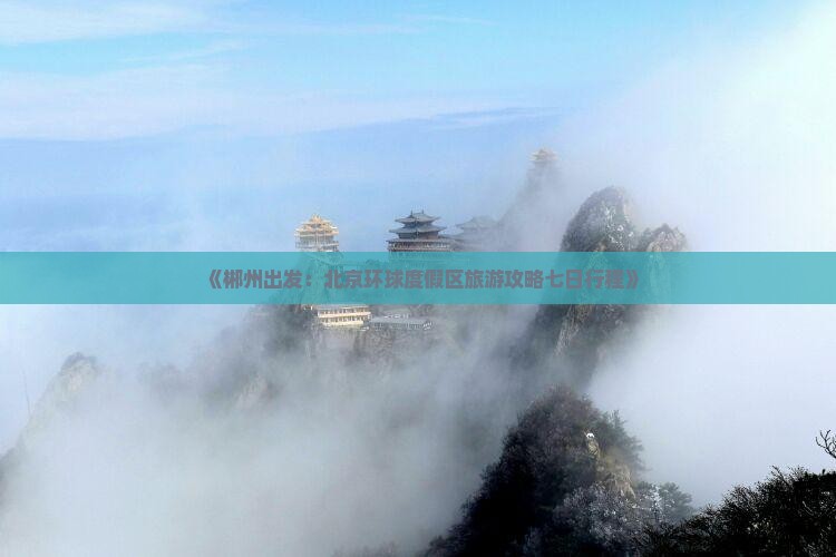 《郴州出发：北京环球度假区旅游攻略七日行程》