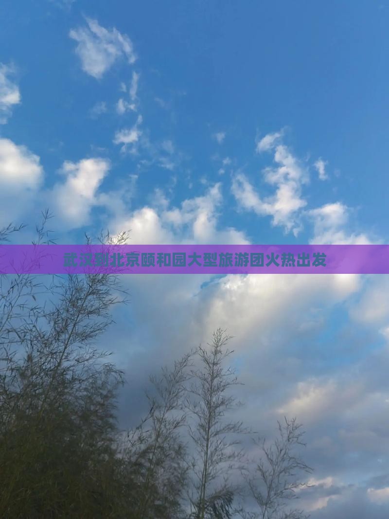 武汉到北京颐和园大型旅游团火热出发