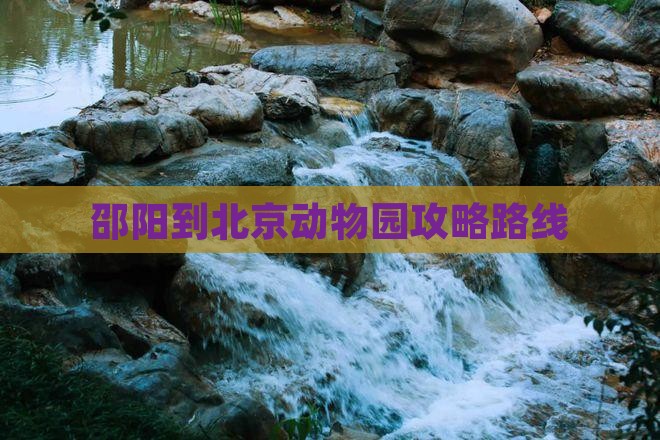 邵阳到北京动物园攻略路线