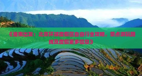 《淮南出发：北京环球度假区自由行全攻略，景点游玩路线及度假更多信息》