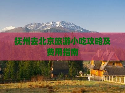 抚州去北京旅游小吃攻略及费用指南