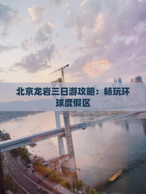 北京龙岩三日游攻略：畅玩环球度假区