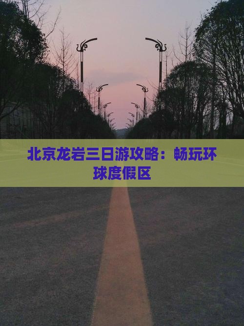 北京龙岩三日游攻略：畅玩环球度假区