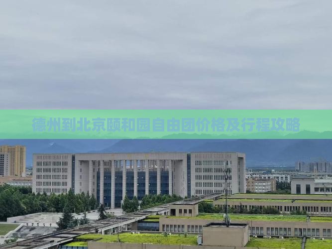 德州到北京颐和园自由团价格及行程攻略