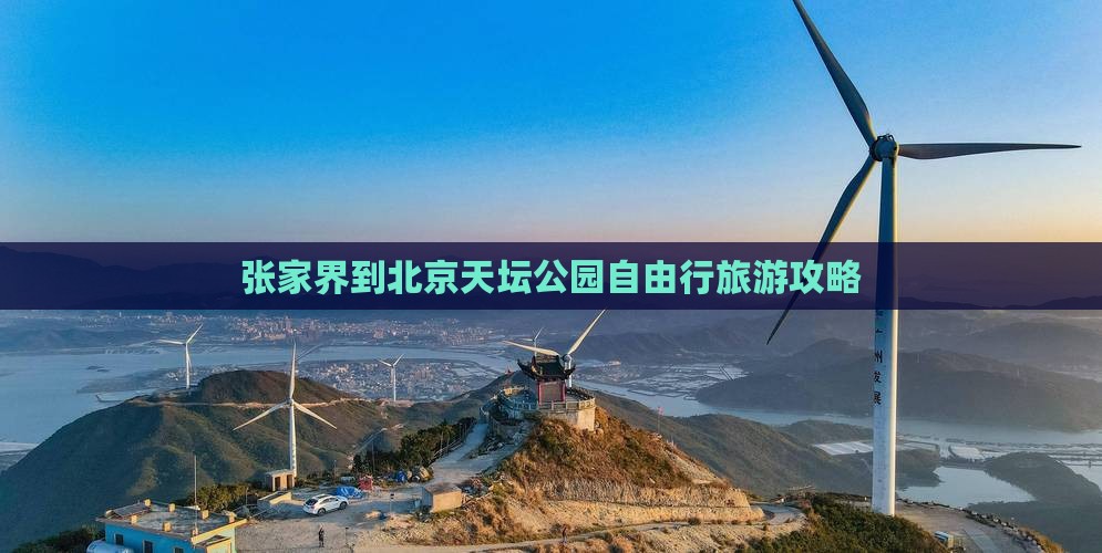 张家界到北京天坛公园自由行旅游攻略