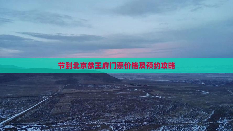 节到北京恭王府门票价格及预约攻略