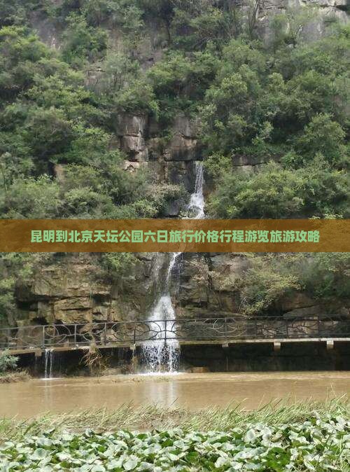 昆明到北京天坛公园六日旅行价格行程游览旅游攻略