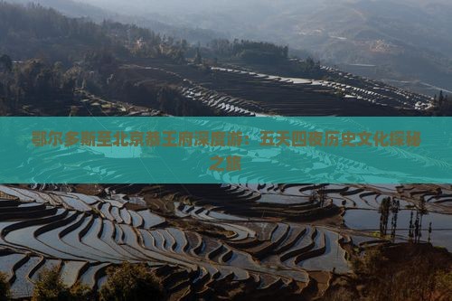 鄂尔多斯至北京恭王府深度游：五天四夜历史文化探秘之旅