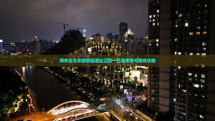 郑州去北京圆明园遗址公园一日游费用与路线攻略