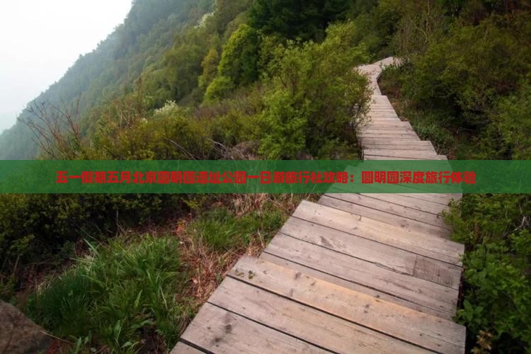 五一假期五月北京圆明园遗址公园一日游旅行社攻略：圆明园深度旅行体验