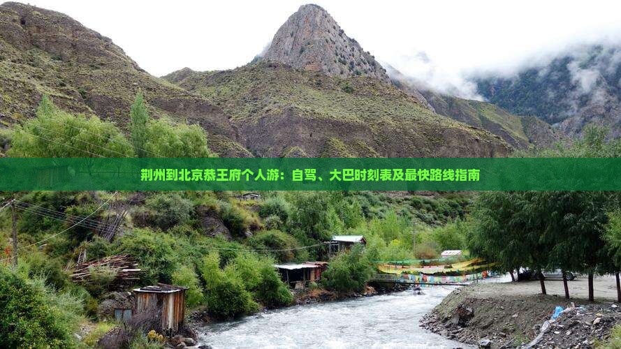 荆州到北京恭王府个人游：自驾、大巴时刻表及最快路线指南