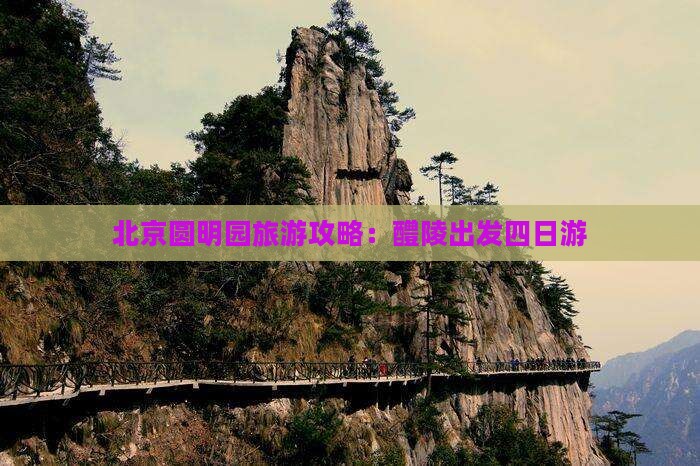 北京圆明园旅游攻略:醴陵出发四日游 北京圆明园旅游攻略:醴陵出发四日游