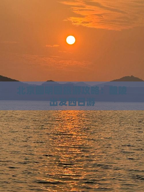 北京圆明园旅游攻略:醴陵出发四日游 北京圆明园旅游攻略:醴陵出发四日游