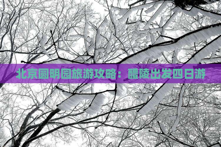 北京圆明园旅游攻略:醴陵出发四日游 北京圆明园旅游攻略:醴陵出发四日游
