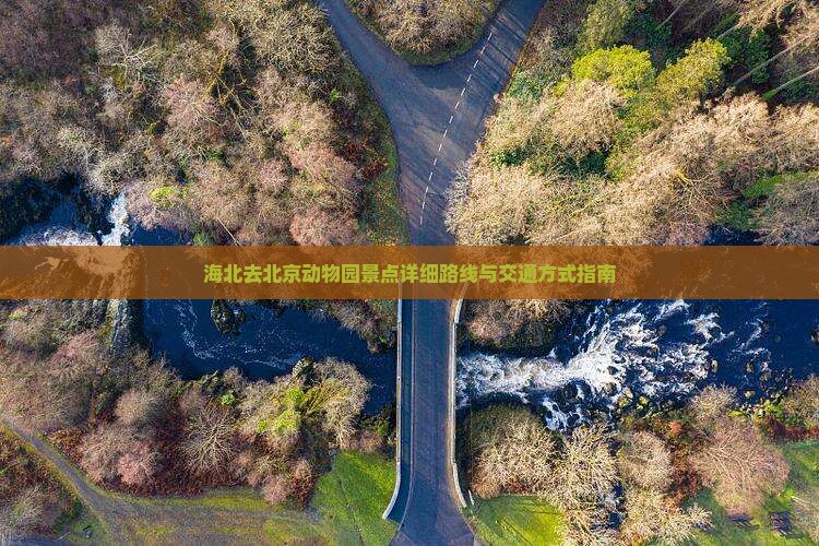 海北去北京动物园景点详细路线与交通方式指南