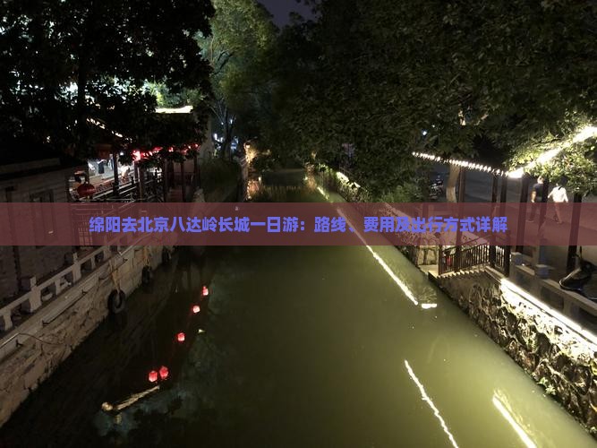 绵阳去北京八达岭长城一日游：路线、费用及出行方式详解