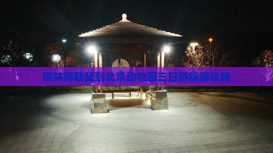 锡林郭勒盟到北京动物园三日游旅游攻略