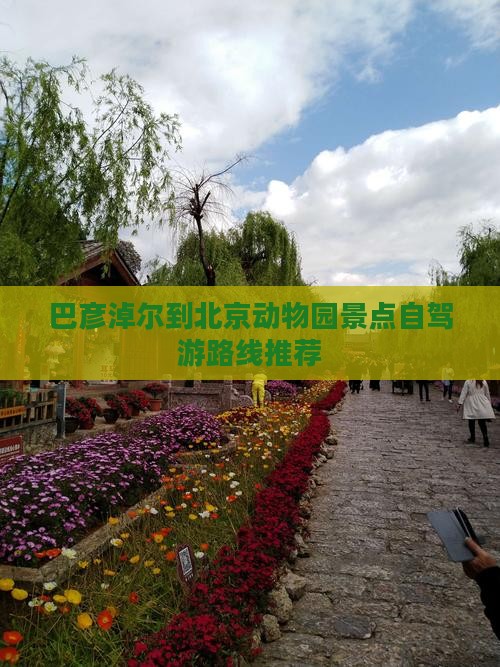 巴彦淖尔到北京动物园景点自驾游路线推荐