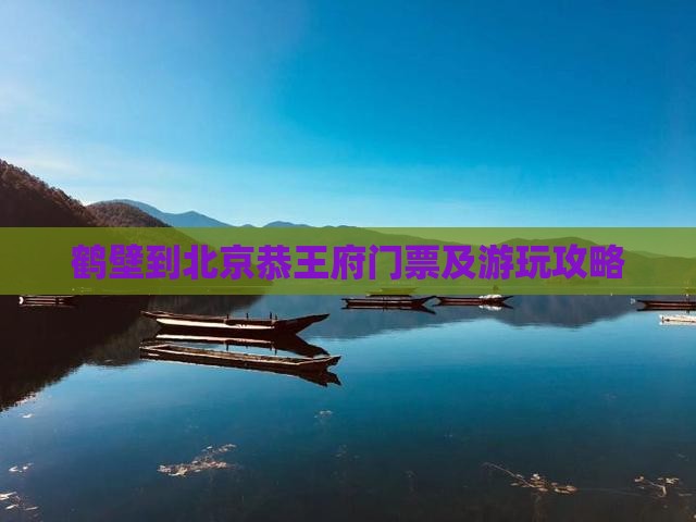 鹤壁到北京恭王府门票及游玩攻略