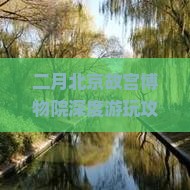 二月北京故宫博物院深度游玩攻略：故宫旅游全指南