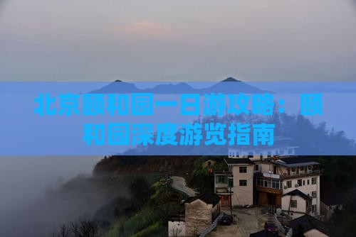 北京颐和园一日游攻略：颐和园深度游览指南