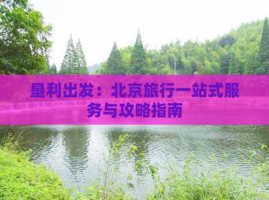 垦利出发：北京旅行一站式服务与攻略指南