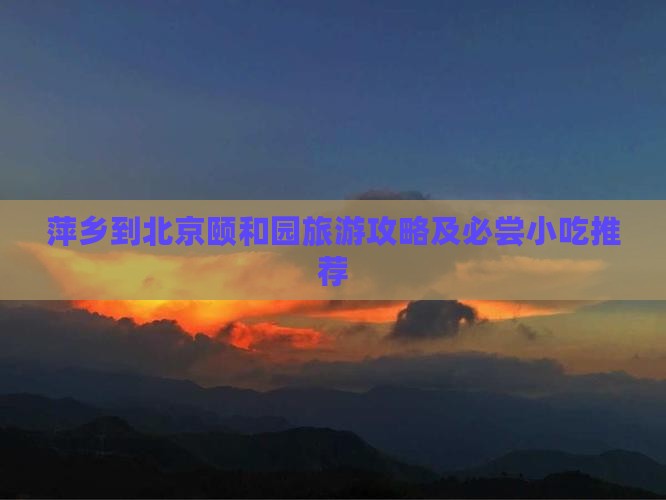 萍乡到北京颐和园旅游攻略及必尝小吃推荐
