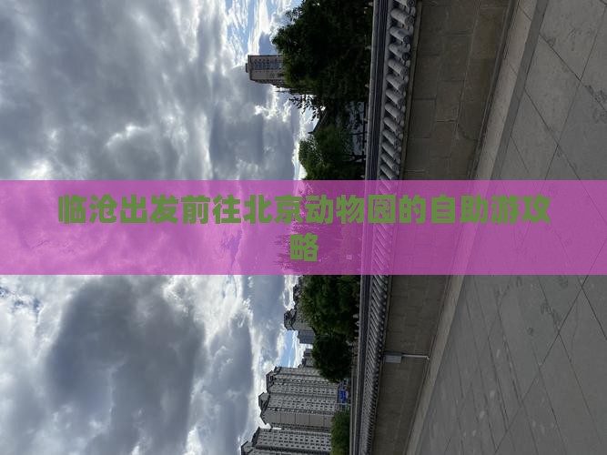 临沧出发前往北京动物园的自助游攻略