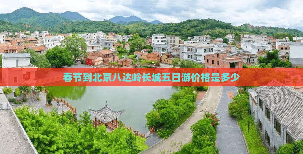 春节到北京八达岭长城五日游价格是多少