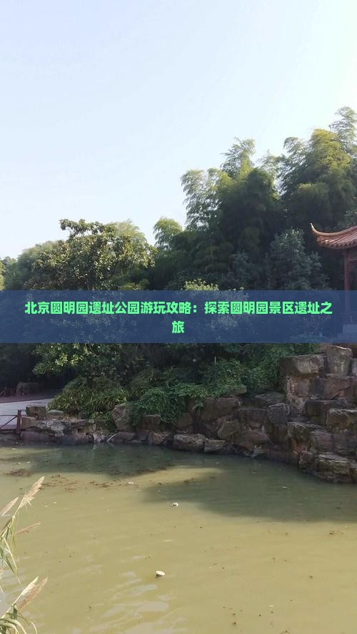 北京圆明园遗址公园游玩攻略：探索圆明园景区遗址之旅