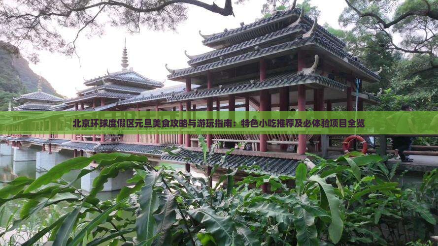 北京环球度假区元旦美食攻略与游玩指南：特色小吃推荐及必体验项目全览
