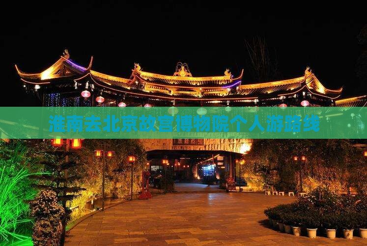 淮南去北京故宫博物院个人游路线