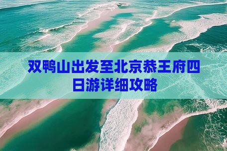 双鸭山出发至北京恭王府四日游详细攻略