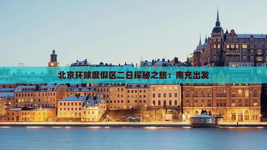 北京环球度假区二日探秘之旅：南充出发