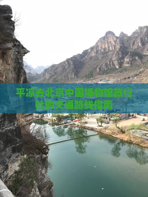 平凉去北京中国博物馆旅行社的交通路线指南