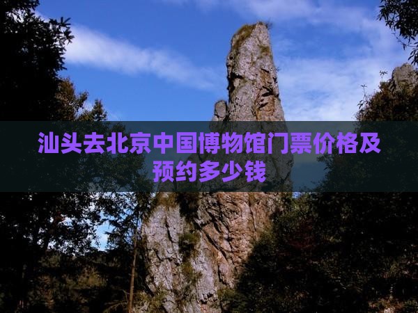 汕头去北京中国博物馆门票价格及预约多少钱
