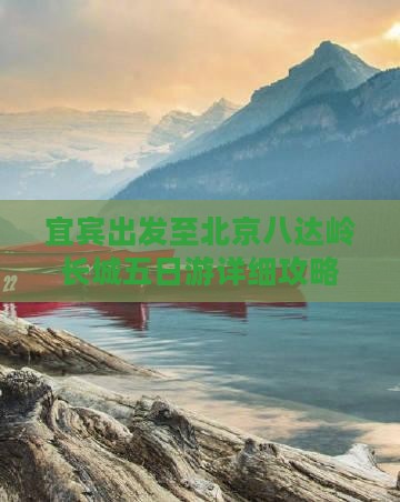 宜宾出发至北京八达岭长城五日游详细攻略