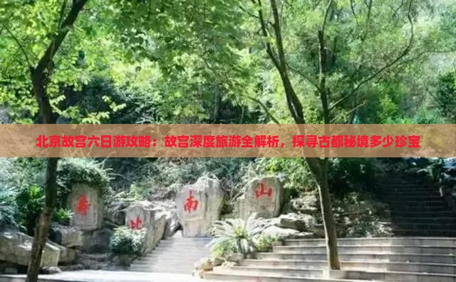 北京故宫六日游攻略：故宫深度旅游全解析，探寻古都秘境多少珍宝