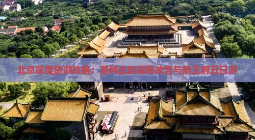 北京深度旅游攻略：垦利出发探秘故宫与恭王府五日游