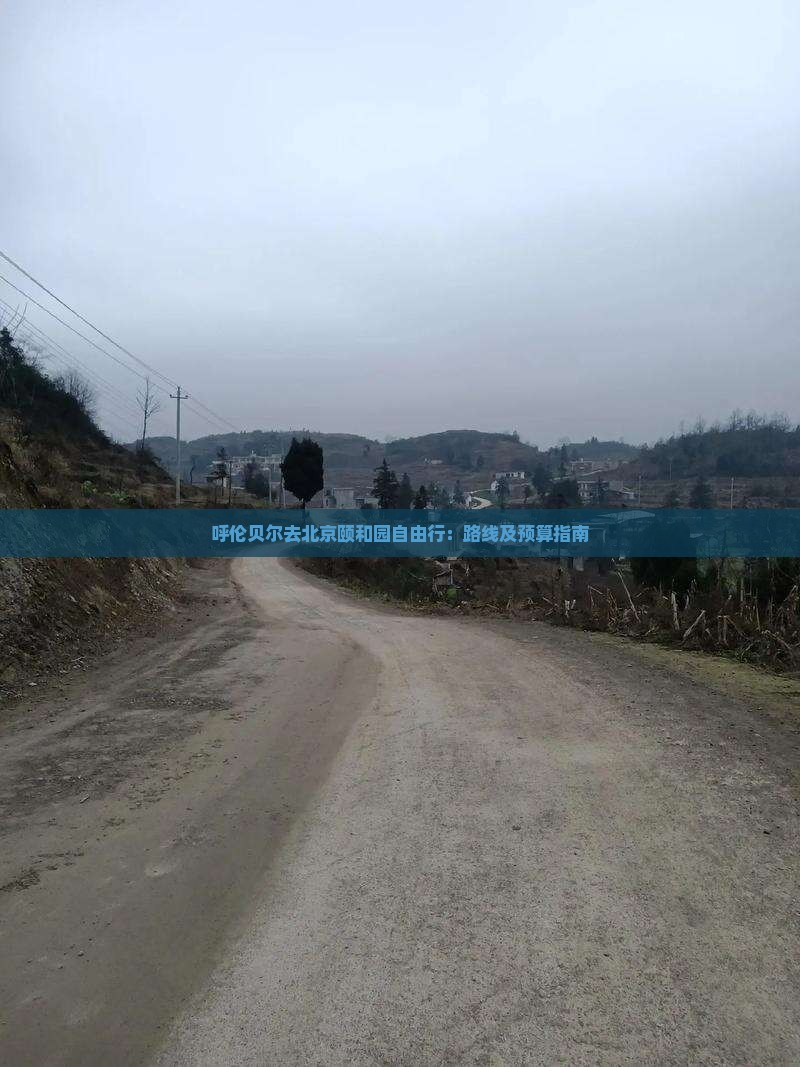呼伦贝尔去北京颐和园自由行：路线及预算指南