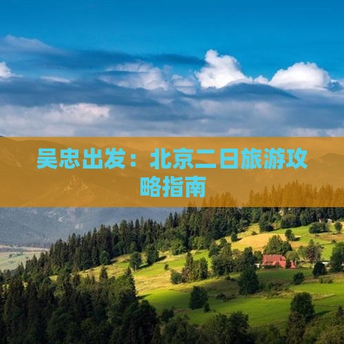 吴忠出发：北京二日旅游攻略指南