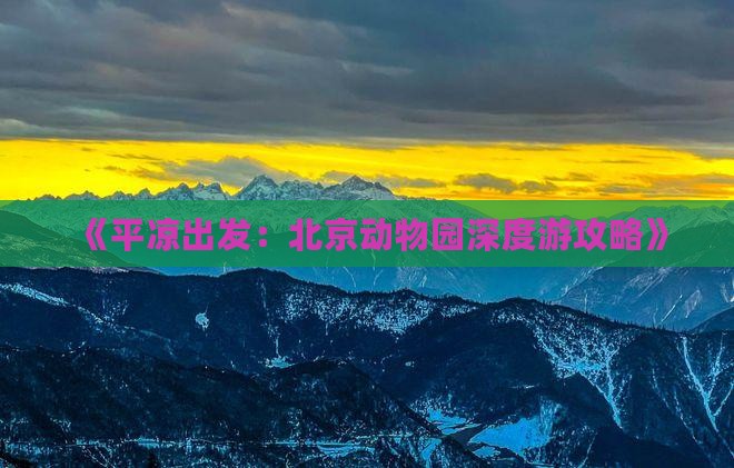 《平凉出发：北京动物园深度游攻略》