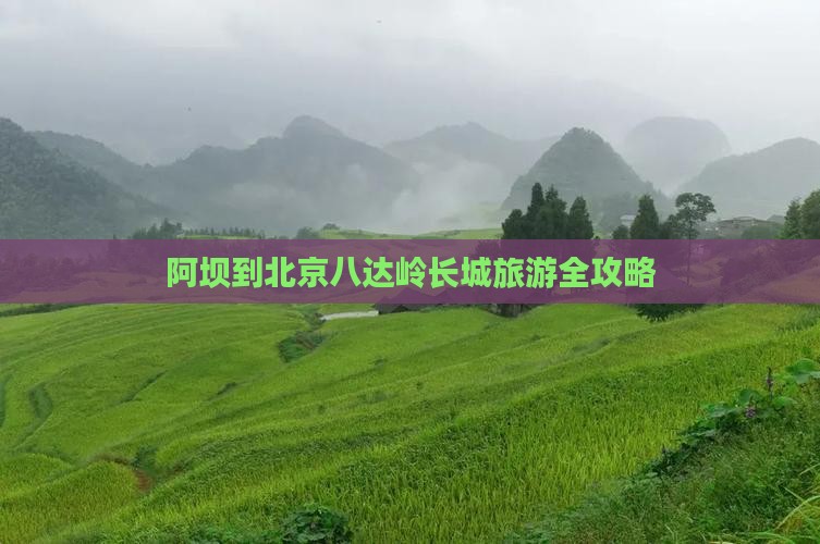 阿坝到北京八达岭长城旅游全攻略