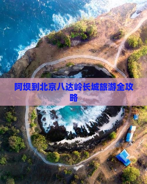 阿坝到北京八达岭长城旅游全攻略